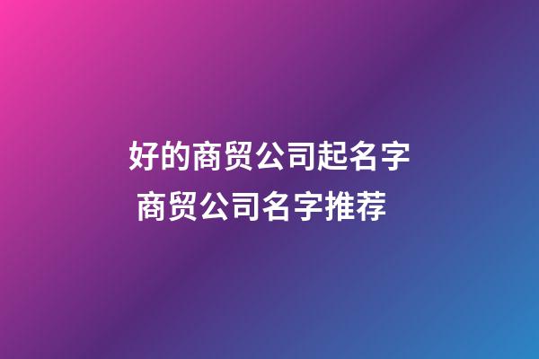 好的商贸公司起名字 商贸公司名字推荐